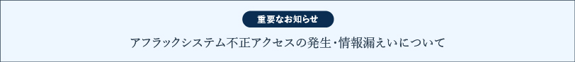 アフラックシステム不正アクセスの発生・情報漏えいについて